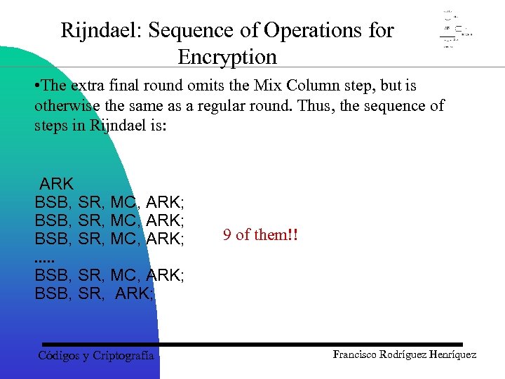 Rijndael: Sequence of Operations for Encryption • The extra final round omits the Mix