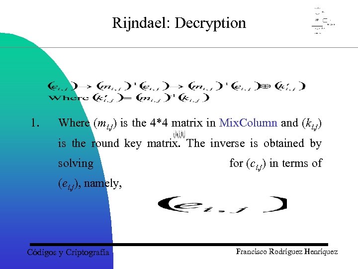 Rijndael: Decryption 1. Where (mi, j) is the 4*4 matrix in Mix. Column and