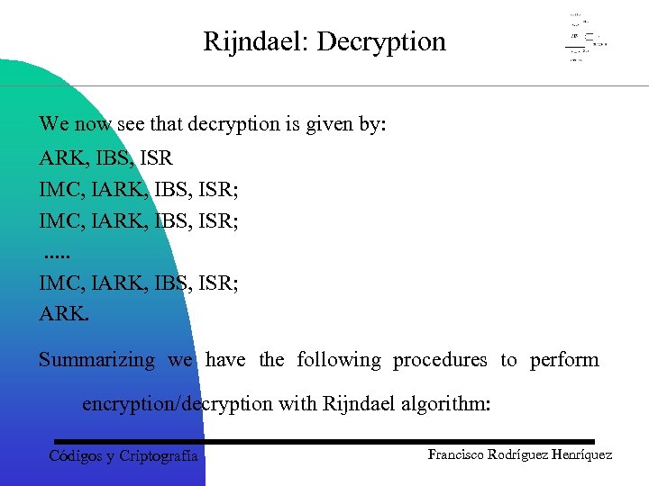 Rijndael: Decryption We now see that decryption is given by: ARK, IBS, ISR IMC,