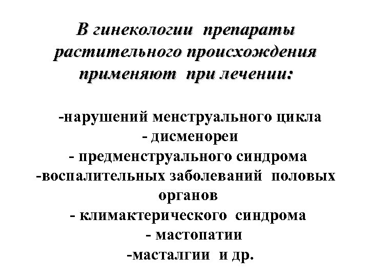 В гинекологии препараты растительного происхождения применяют при лечении: -нарушений менструального цикла - дисменореи -