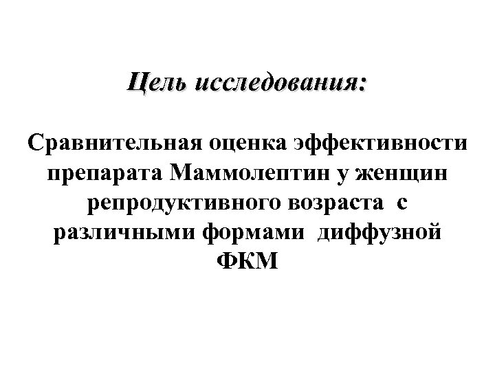 Цель исследования: Сравнительная оценка эффективности препарата Маммолептин у женщин репродуктивного возраста с различными формами