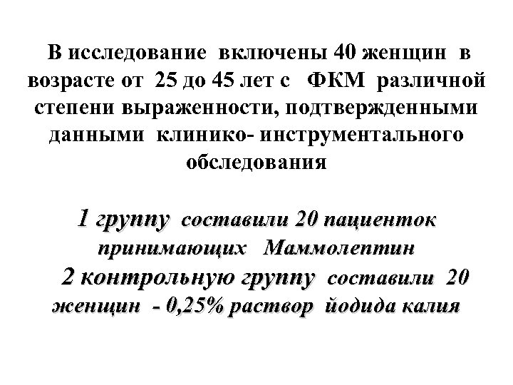 В исследование включены 40 женщин в возрасте от 25 до 45 лет с ФКМ