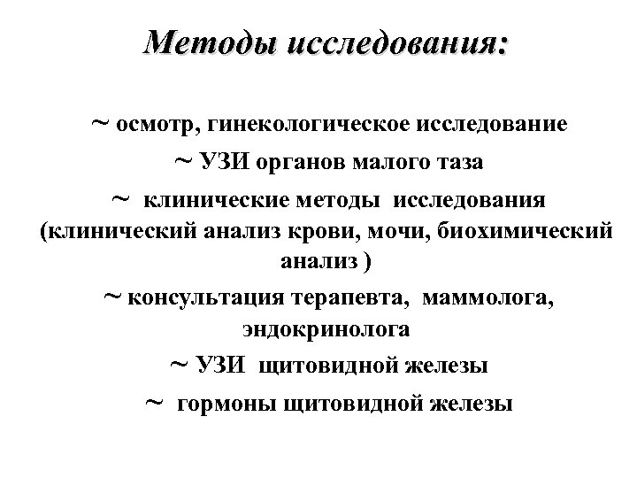 Методы исследования: ~ осмотр, гинекологическое исследование ~ УЗИ органов малого таза ~ клинические методы