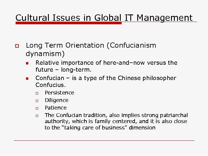Cultural Issues in Global IT Management o Long Term Orientation (Confucianism dynamism) n n