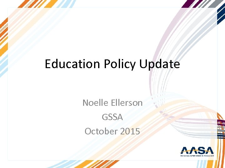 Education Policy Update Noelle Ellerson GSSA October 2015 