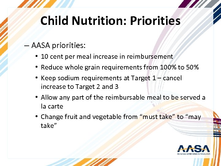 Child Nutrition: Priorities – AASA priorities: • 10 cent per meal increase in reimbursement