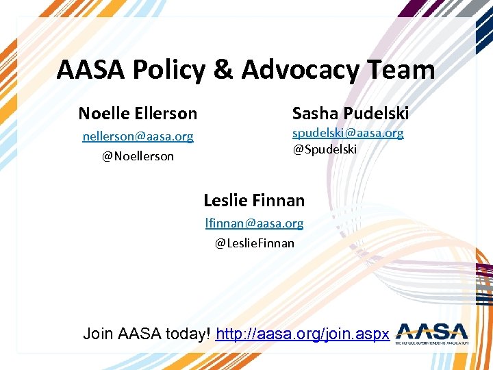 AASA Policy & Advocacy Team Noelle Ellerson nellerson@aasa. org @Noellerson Sasha Pudelski spudelski@aasa. org