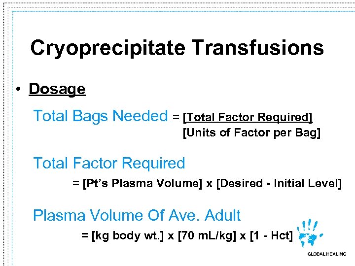 Cryoprecipitate Transfusions • Dosage Total Bags Needed = [Total Factor Required] [Units of Factor