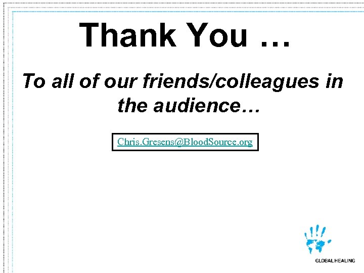 Thank You … To all of our friends/colleagues in the audience… Chris. Gresens@Blood. Source.