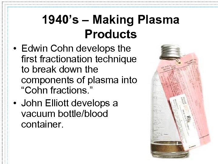 1940’s – Making Plasma Products • Edwin Cohn develops the first fractionation technique to