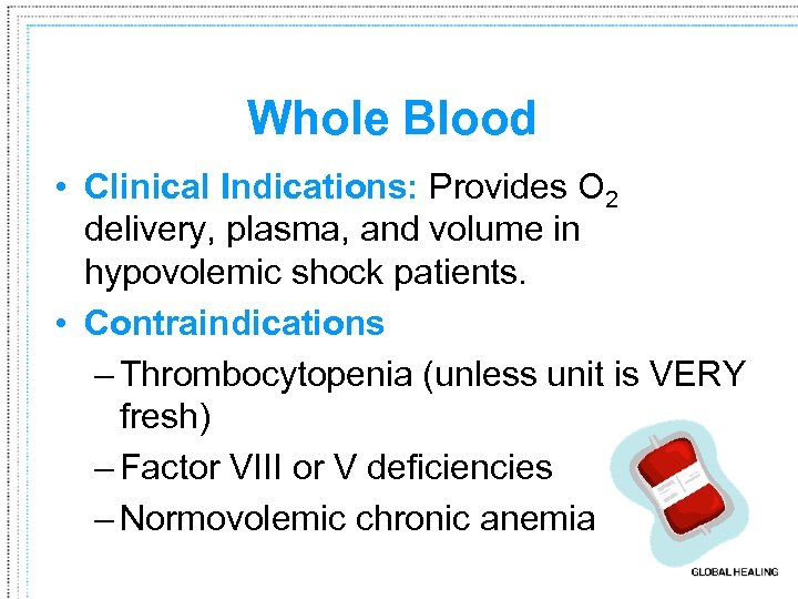 Whole Blood • Clinical Indications: Provides O 2 delivery, plasma, and volume in hypovolemic