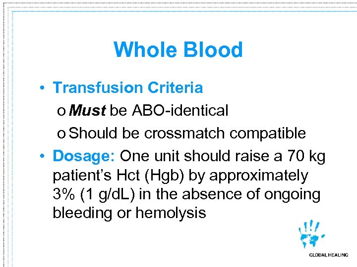 Whole Blood • Transfusion Criteria o Must be ABO-identical o Should be crossmatch compatible