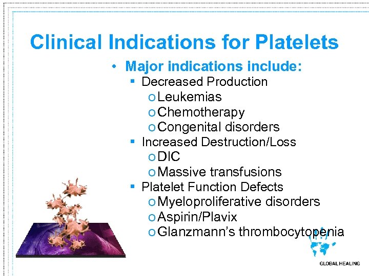 Clinical Indications for Platelets • Major indications include: § Decreased Production o Leukemias o
