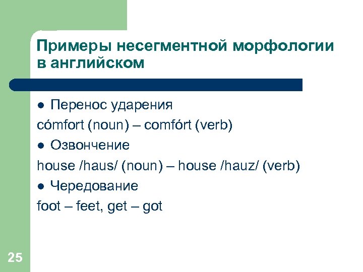 Примеры несегментной морфологии в английском Перенос ударения cómfort (noun) – comfórt (verb) l Озвончение
