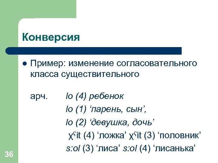 Конверсия l Пример: изменение согласовательного класса существительного арч. 36 lo (4) ребенок lo (1)
