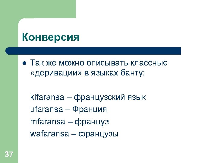 Конверсия l Так же можно описывать классные «деривации» в языках банту: kifaransa – французский
