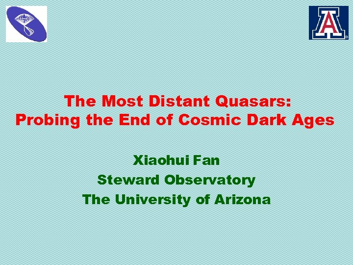 The Most Distant Quasars: Probing the End of Cosmic Dark Ages Xiaohui Fan Steward
