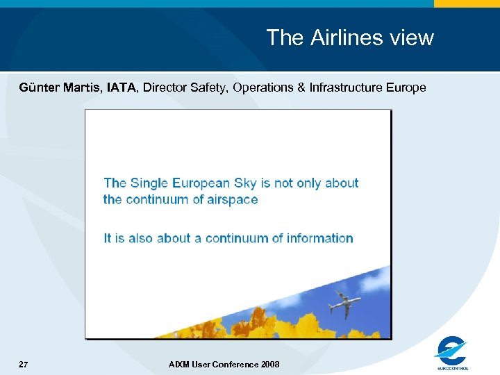 The Airlines view Günter Martis, IATA, Director Safety, Operations & Infrastructure Europe Conclusion 27