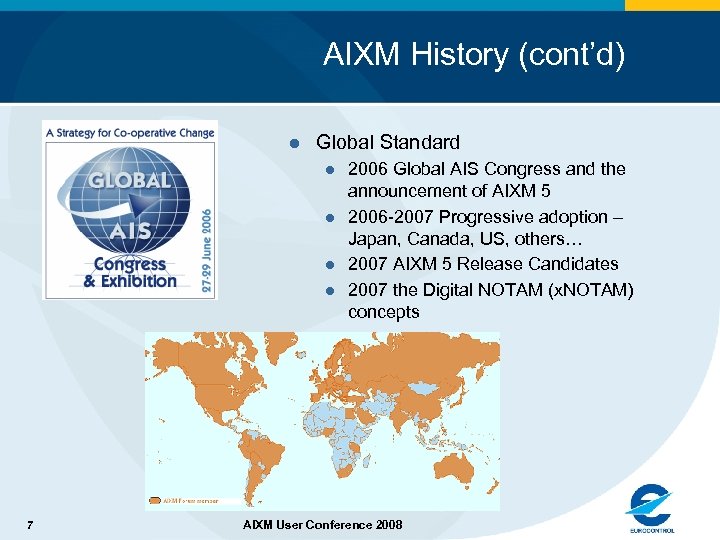 AIXM History (cont’d) l Global Standard l l 7 2006 Global AIS Congress and