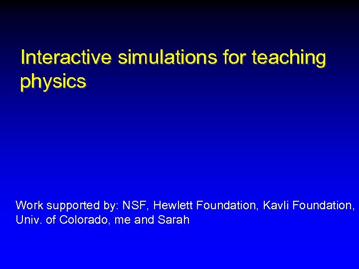 Interactive simulations for teaching physics Work supported by: NSF, Hewlett Foundation, Kavli Foundation, Univ.