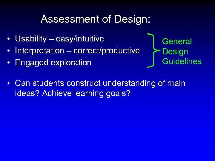 Assessment of Design: • Usability – easy/intuitive • Interpretation – correct/productive • Engaged exploration