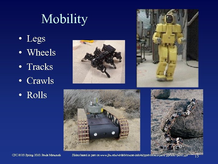 Mobility • • • Legs Wheels Tracks Crawls Rolls CSC 8520 Spring 2010. Paula