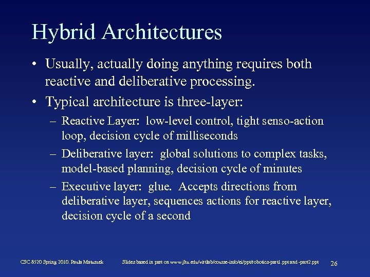 Hybrid Architectures • Usually, actually doing anything requires both reactive and deliberative processing. •