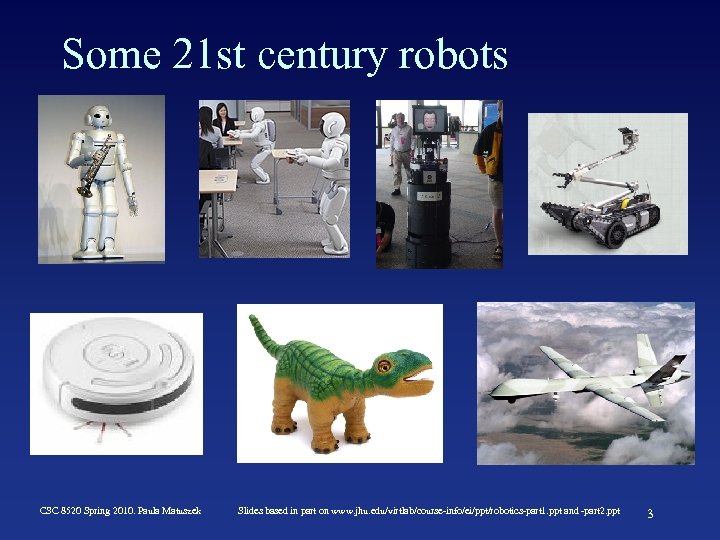 Some 21 st century robots CSC 8520 Spring 2010. Paula Matuszek Slides based in