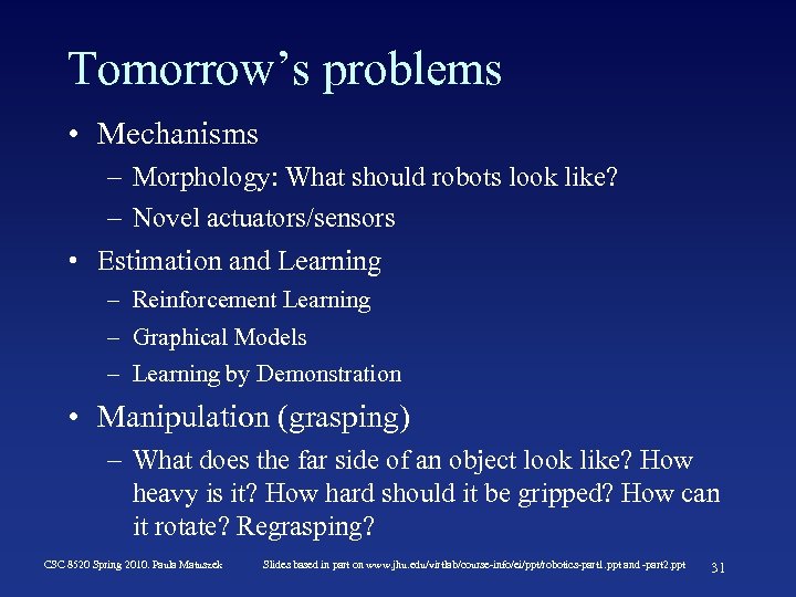Tomorrow’s problems • Mechanisms – Morphology: What should robots look like? – Novel actuators/sensors