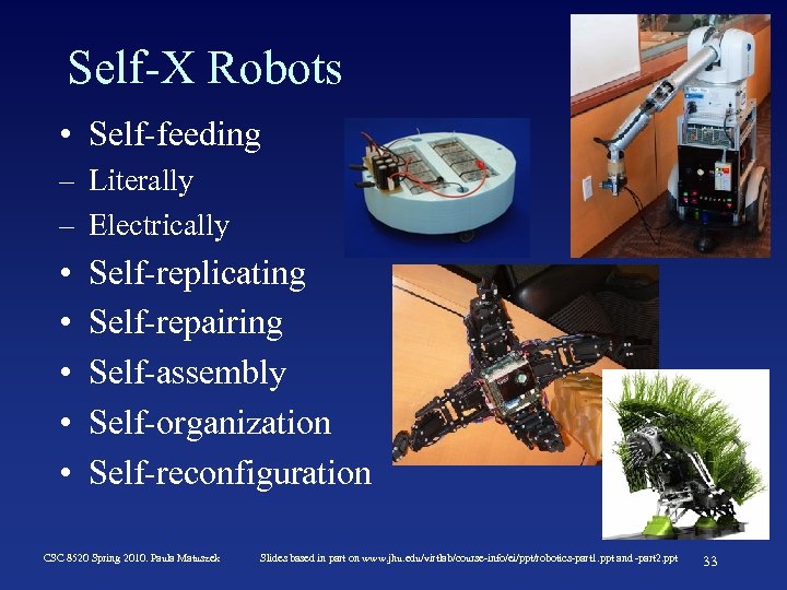 Self-X Robots • Self-feeding – Literally – Electrically • • • Self-replicating Self-repairing Self-assembly