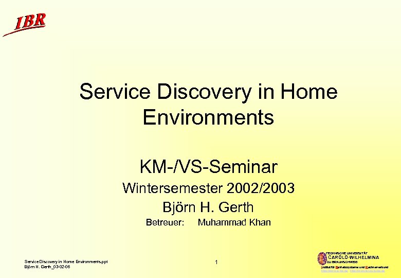 Service Discovery in Home Environments KM-/VS-Seminar Wintersemester 2002/2003 Björn H. Gerth Betreuer: Muhammad Khan