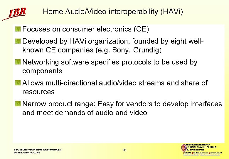 Home Audio/Video interoperability (HAVi) Focuses on consumer electronics (CE) Developed by HAVi organization, founded