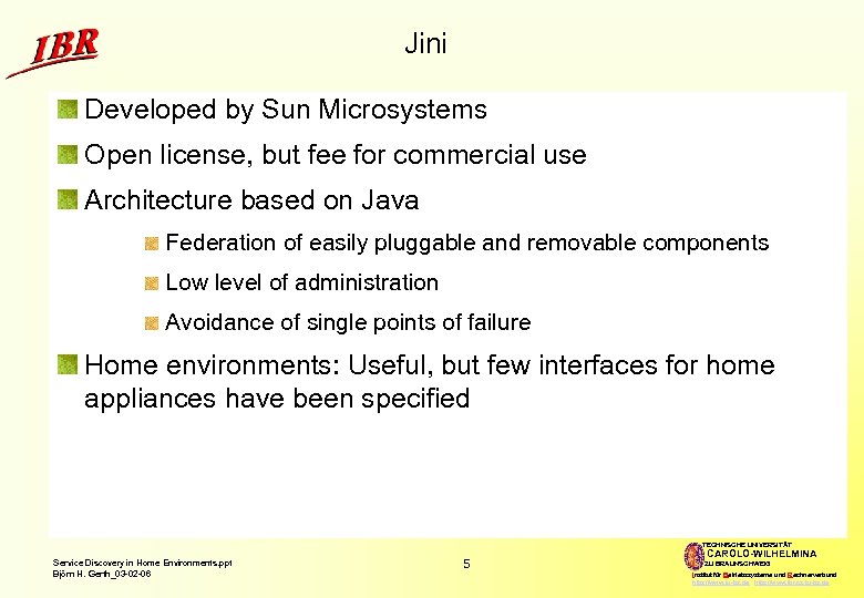 Jini Developed by Sun Microsystems Open license, but fee for commercial use Architecture based