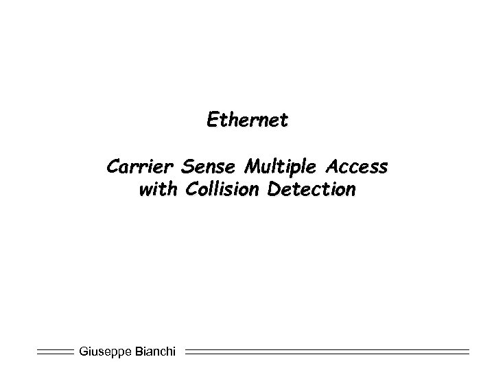 Ethernet Carrier Sense Multiple Access with Collision Detection Giuseppe Bianchi 