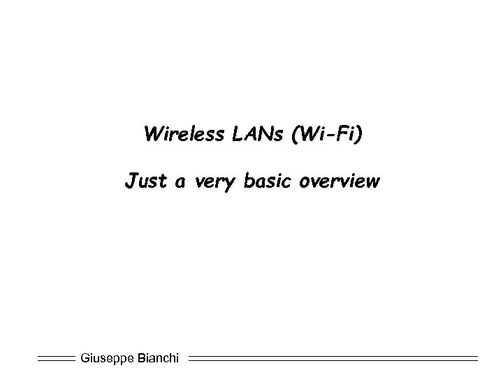 Wireless LANs (Wi-Fi) Just a very basic overview Giuseppe Bianchi 