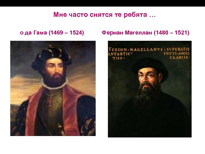 Мне часто снятся те ребята … о да Гама (1469 – 1524) Фернан Магеллан