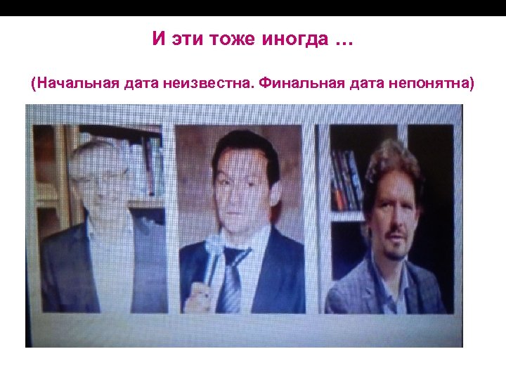 И эти тоже иногда … (Начальная дата неизвестна. Финальная дата непонятна) 