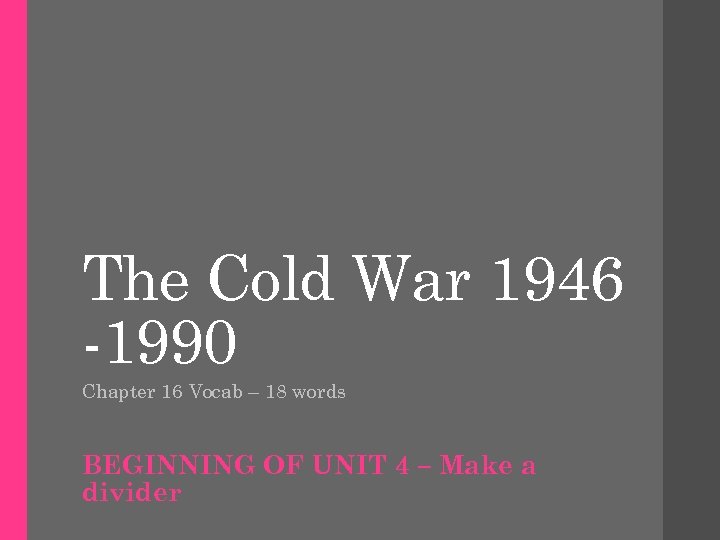 The Cold War 1946 -1990 Chapter 16 Vocab – 18 words BEGINNING OF UNIT