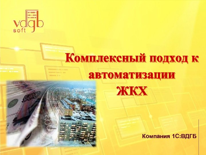Комплексный подход к автоматизации ЖКХ Компания 1 С: ВДГБ 