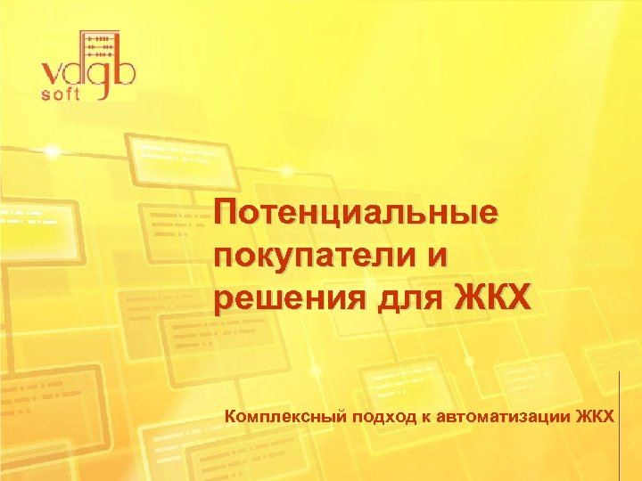 Потенциальные покупатели и решения для ЖКХ Комплексный подход к автоматизации ЖКХ 