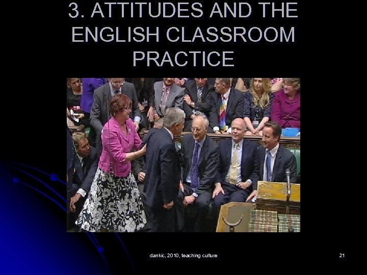 3. ATTITUDES AND THE ENGLISH CLASSROOM PRACTICE dankic, 2010, teaching culture 21 