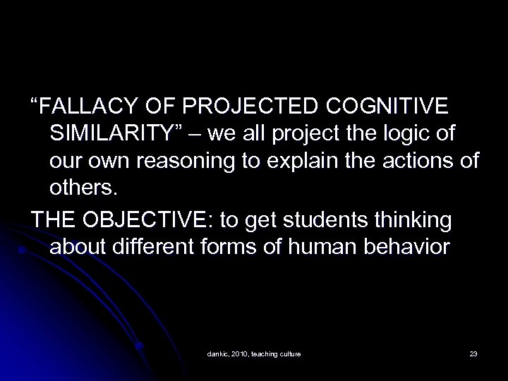 “FALLACY OF PROJECTED COGNITIVE SIMILARITY” – we all project the logic of our own