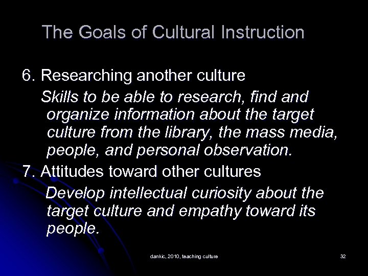 The Goals of Cultural Instruction 6. Researching another culture Skills to be able to