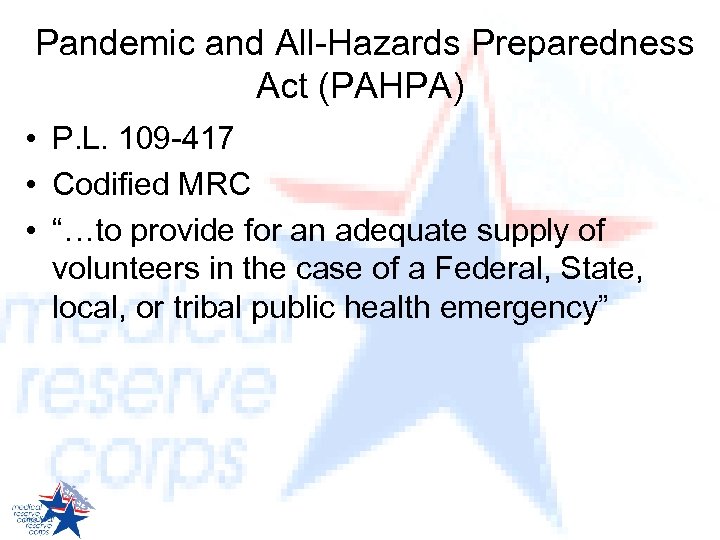 Pandemic and All-Hazards Preparedness Act (PAHPA) • P. L. 109 -417 • Codified MRC