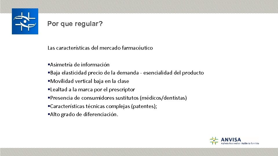 Por que regular? Las características del mercado farmacéutico §Asimetría de información §Baja elasticidad precio