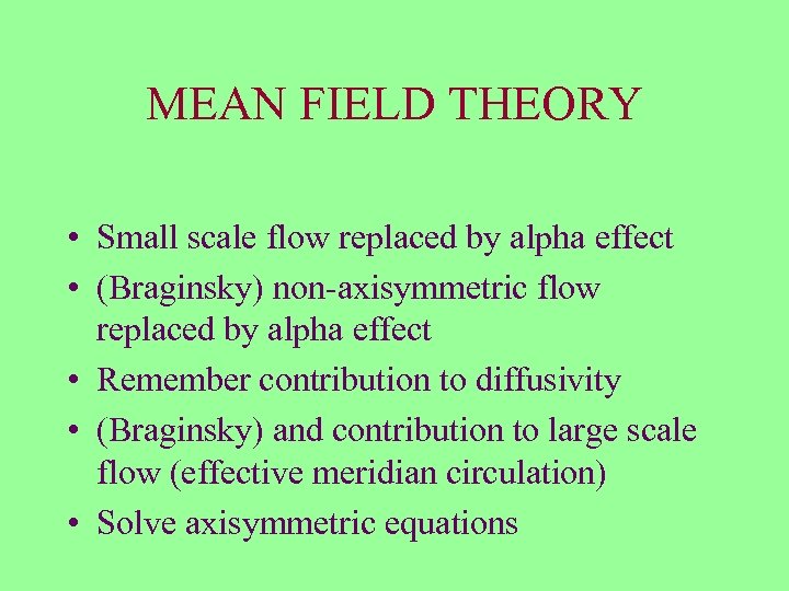 MEAN FIELD THEORY • Small scale flow replaced by alpha effect • (Braginsky) non-axisymmetric