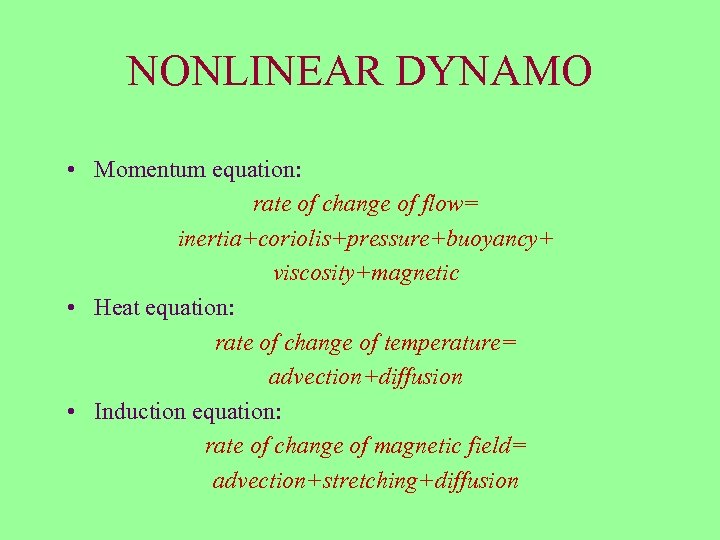 NONLINEAR DYNAMO • Momentum equation: rate of change of flow= inertia+coriolis+pressure+buoyancy+ viscosity+magnetic • Heat