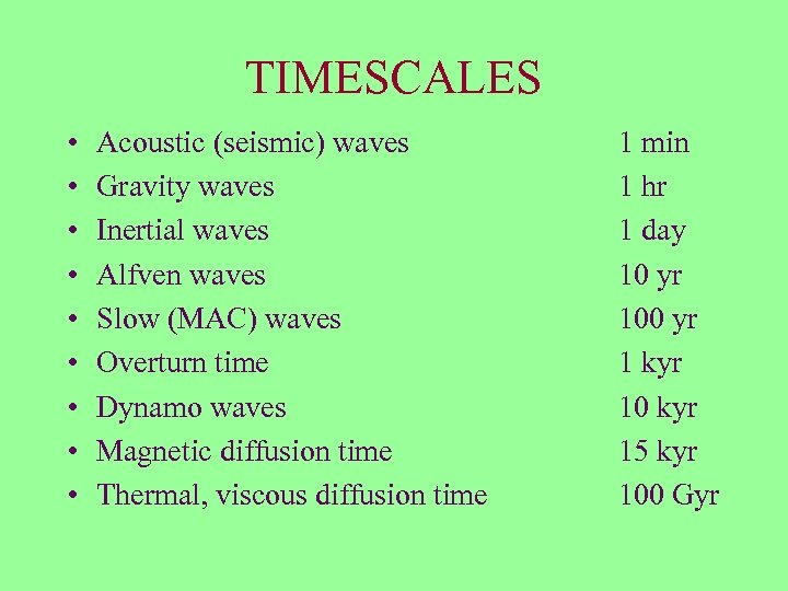 TIMESCALES • • • Acoustic (seismic) waves Gravity waves Inertial waves Alfven waves Slow
