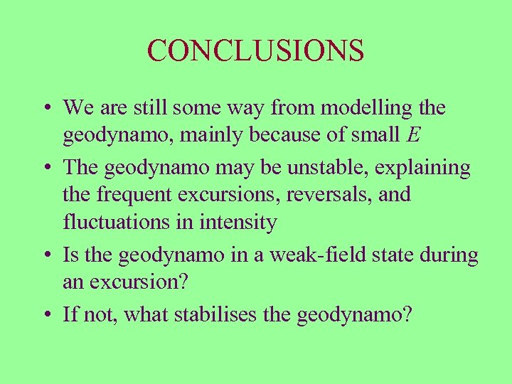 CONCLUSIONS • We are still some way from modelling the geodynamo, mainly because of