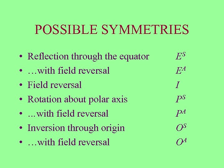 POSSIBLE SYMMETRIES • • Reflection through the equator …with field reversal Field reversal Rotation